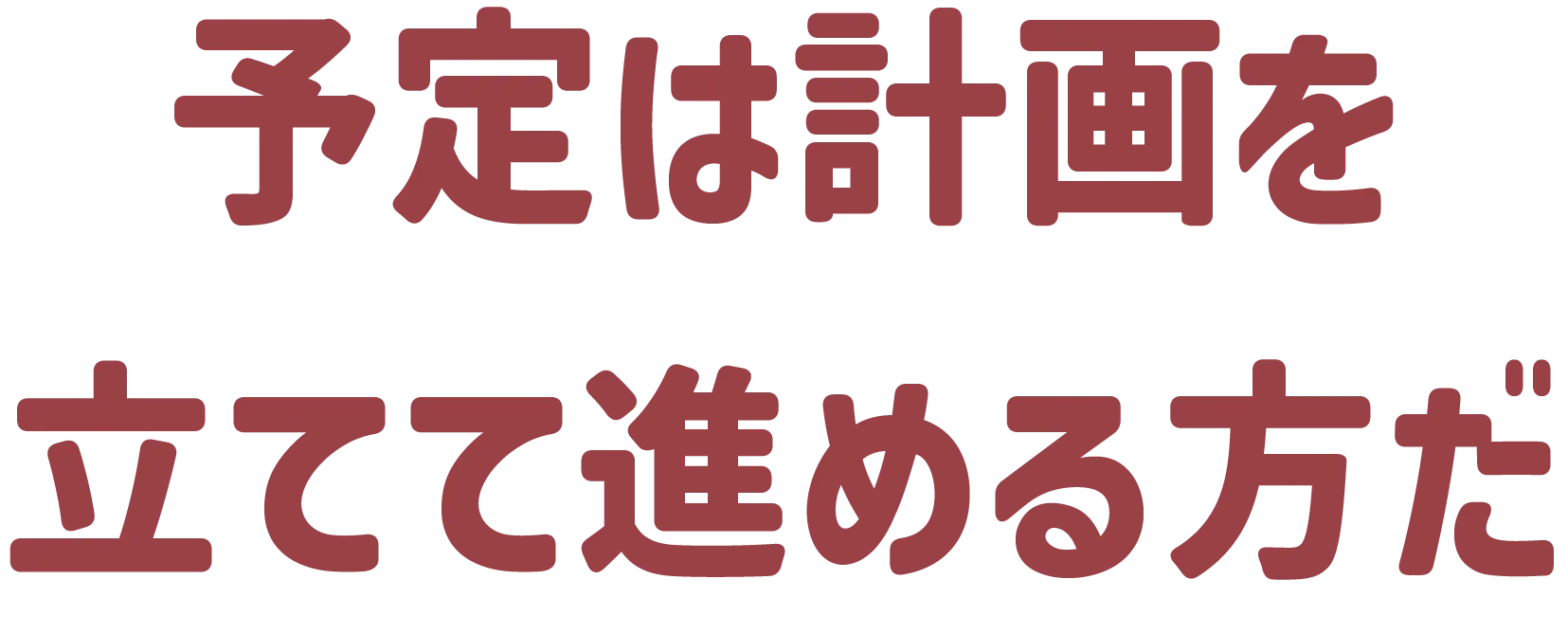 予定は計画を立てて進める方だ