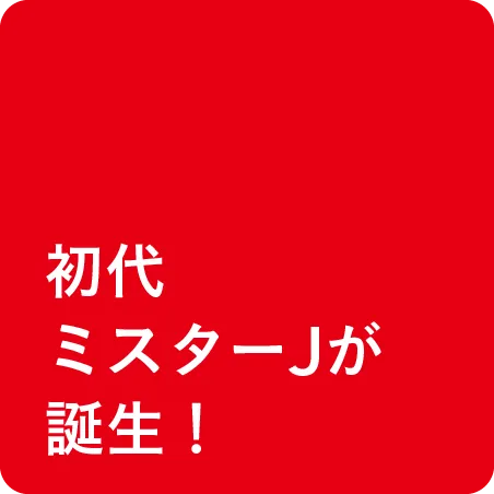 初代Mr.Jが誕生！