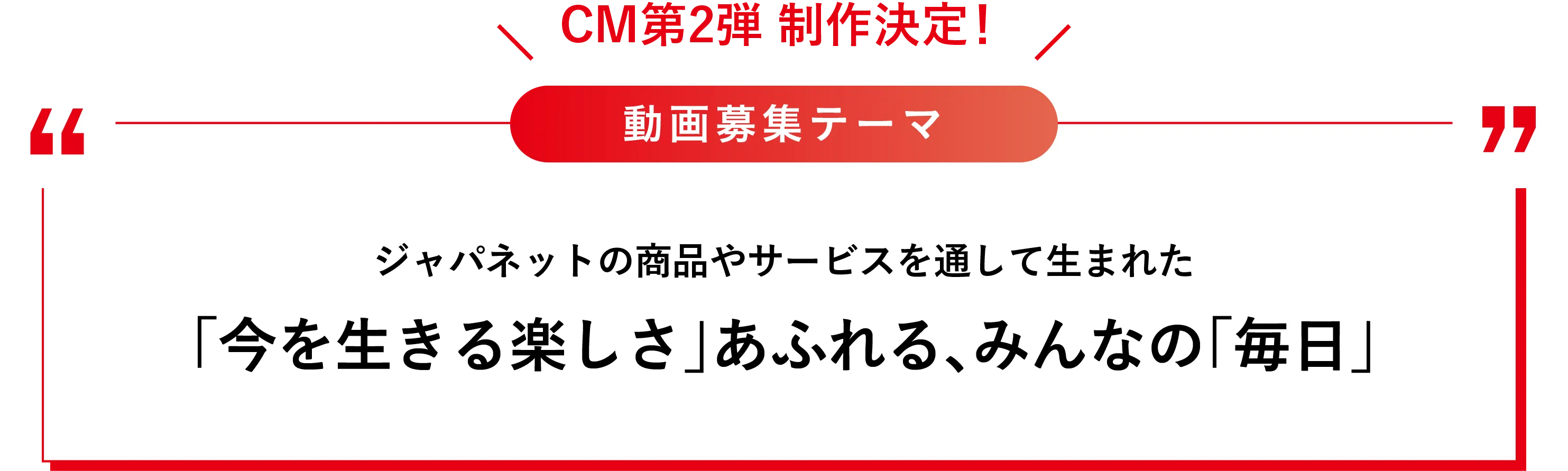 動画募集テーマ ジャパネットの商品やサービスを通して生まれた「今を生きる楽しさ」あふれる、みんなの「毎日」